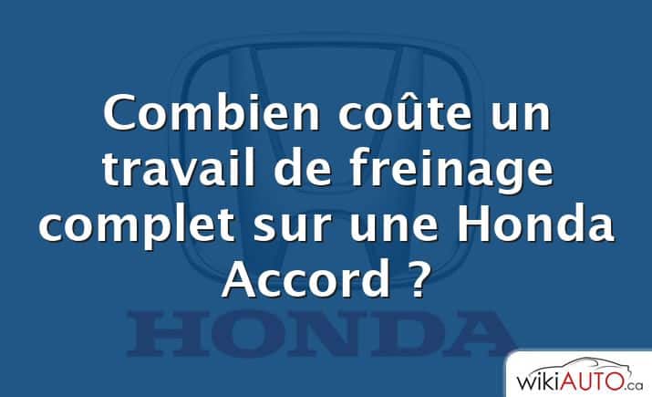 Combien coûte un travail de freinage complet sur une Honda Accord ?